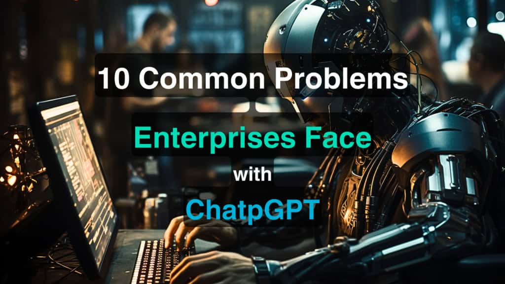 10 common problems enterprises face with chatgpt