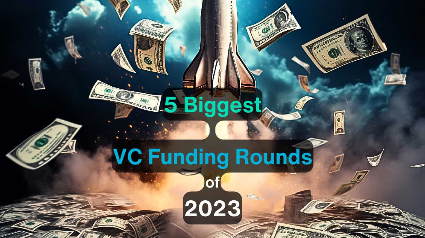 5 Biggest VC Funding Rounds of 2023 (1)