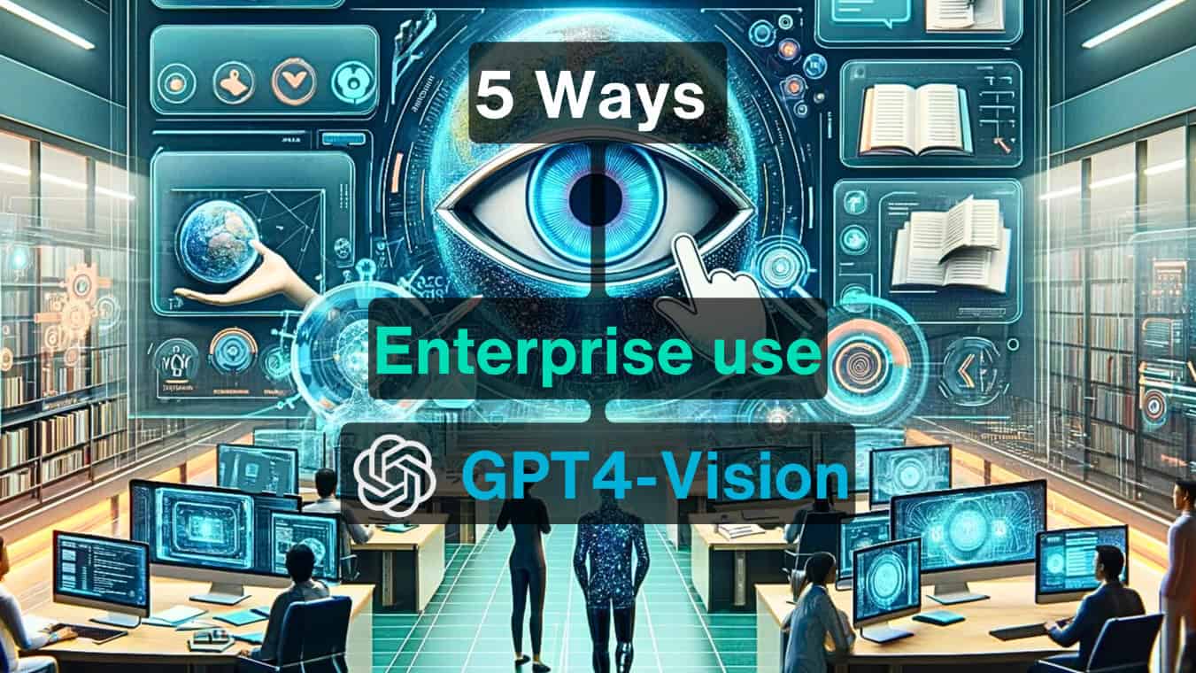 5 Ways Enterprise use GPT4 Vision