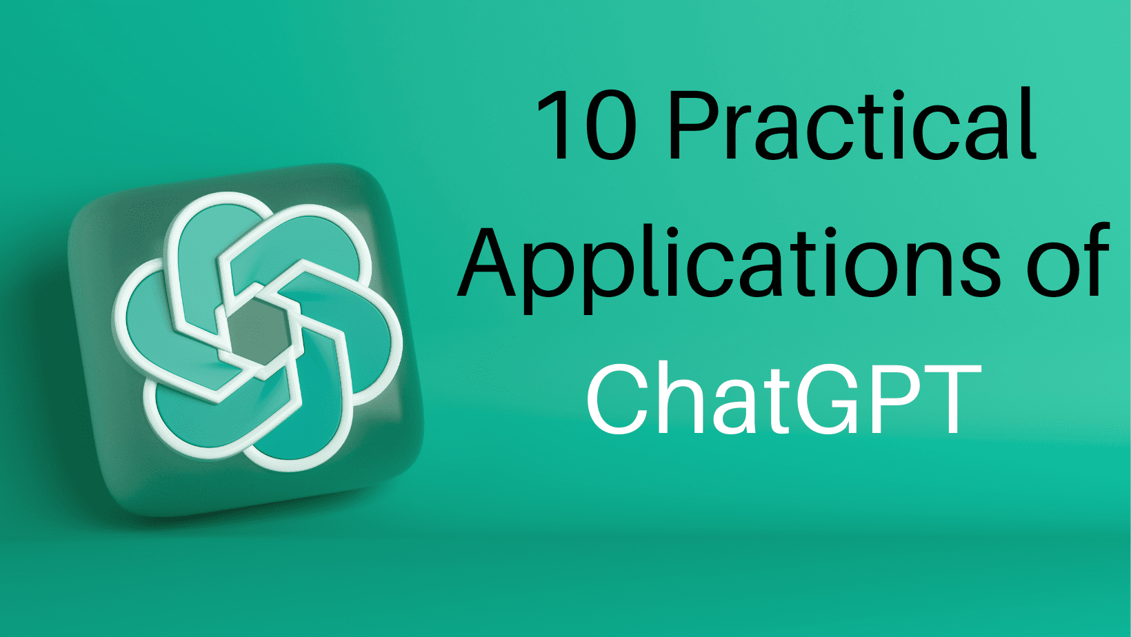 10 Practical Applications of ChatGPT