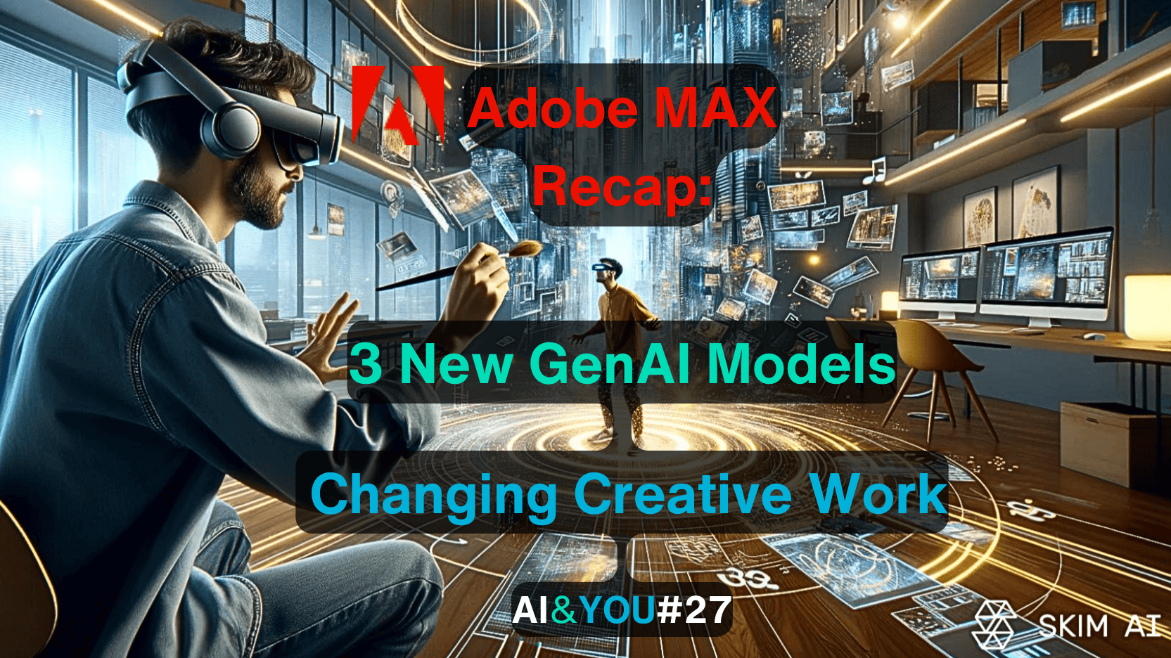 AI&YOU#27: Adobe Max використовує три важливі моделі генеративного ШІ