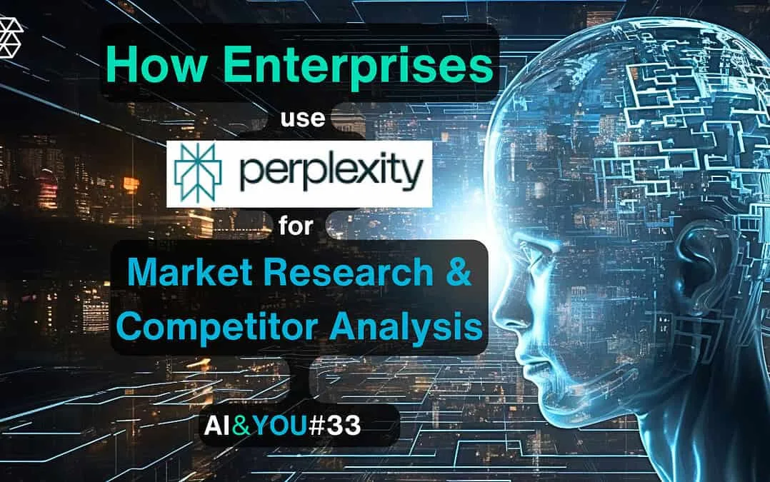AI&YOU#33: How enterprises use Perplexity.ai for Market and Competitor Research Analysis + How-to guides